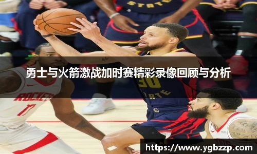 勇士与火箭激战加时赛精彩录像回顾与分析